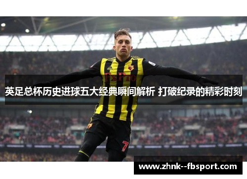 英足总杯历史进球五大经典瞬间解析 打破纪录的精彩时刻