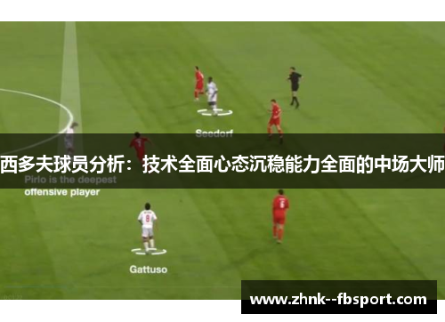 西多夫球员分析：技术全面心态沉稳能力全面的中场大师